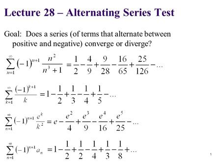 1 Lecture 28 – Alternating Series Test Goal: Does a series (of terms that alternate between positive and negative) converge or diverge?
