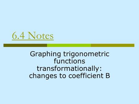 6.4 Notes Graphing trigonometric functions transformationally: changes to coefficient B.
