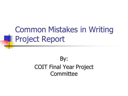 Common Mistakes in Writing Project Report By: COIT Final Year Project Committee.