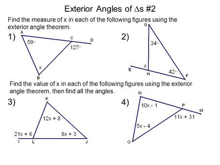 Exterior Angles of  s #2 Find the measure of x in each of the following figures using the exterior angle theorem. 1)2) 4) 3) Find the value of x in each.