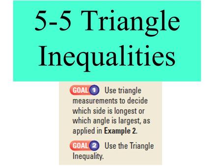 5-5 Triangle Inequalities. Comparing Measures of a Triangle There is a relationship between the positions of the longest and shortest sides of a triangle.