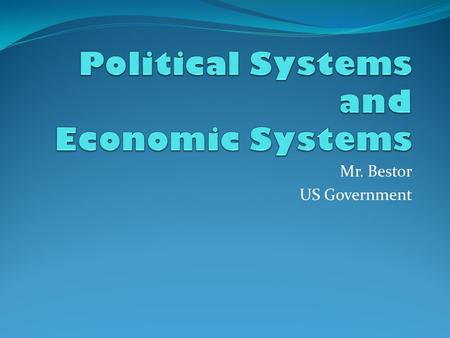 Mr. Bestor US Government. Political Systems Countries can have a variety of political systems. They include: Direct Democracy Representative Government.