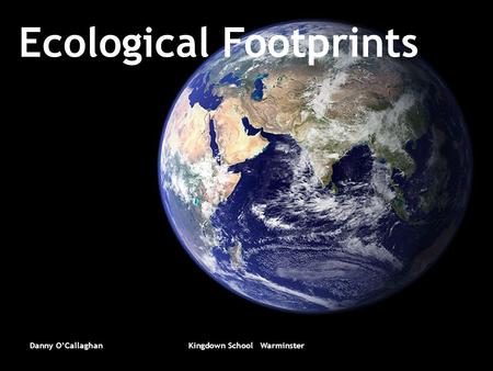 Danny O’CallaghanKingdown School Warminster Ecological Footprints.