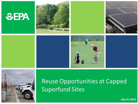 Reuse Opportunities at Capped Superfund Sites July 16, 2014.