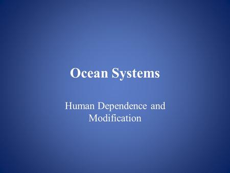 Ocean Systems: Human Dependence and Modification - ppt download