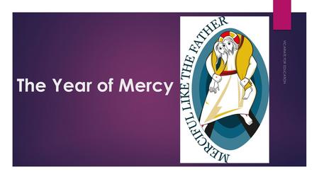 The Year of Mercy VICARIATE FOR EDUCATION. Pope Francis announces a Holy Year of Mercy..... VICARIATE FOR EDUCATION.