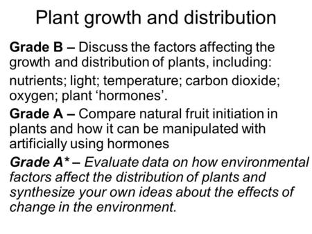 Plant growth and distribution Grade B – Discuss the factors affecting the growth and distribution of plants, including: nutrients; light; temperature;