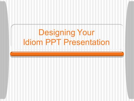 Designing Your Idiom PPT Presentation. First Steps: Log into your student account. If you are using a laptop, note the number of the laptop you are using.