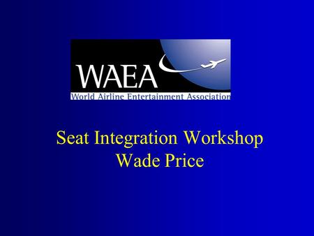 Seat Integration Workshop Wade Price. WAEA Seat Integration Workshop.