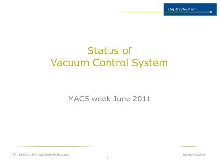 Status of Vacuum Control System MACS week June 2011 PP-110624-a-JWA-VacControlStatus.ppt Joachim Wallner 1.