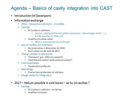 Agenda – Basics of cavity integration into CAST Introduction (M Davenport) Information exchange 2016 – Vacuum in cold bore – 2 cavities Cooling RF Cavities.