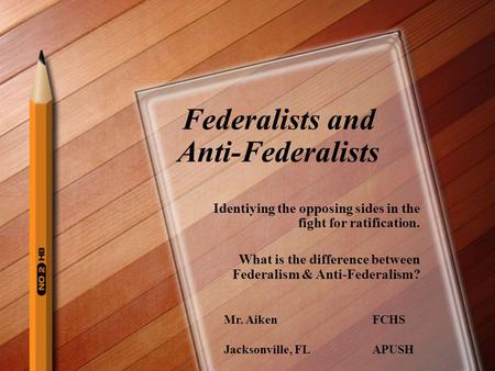 Federalists and Anti-Federalists Identiying the opposing sides in the fight for ratification. What is the difference between Federalism & Anti-Federalism?