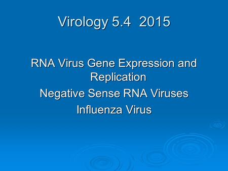 Virology 5.4 2015 RNA Virus Gene Expression and Replication Negative Sense RNA Viruses Influenza Virus.