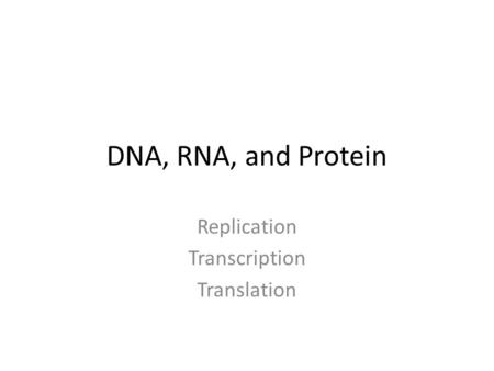 DNA, RNA, and Protein Replication Transcription Translation.
