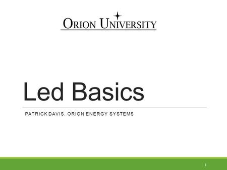 Led Basics 1 PATRICK DAVIS, ORION ENERGY SYSTEMS.