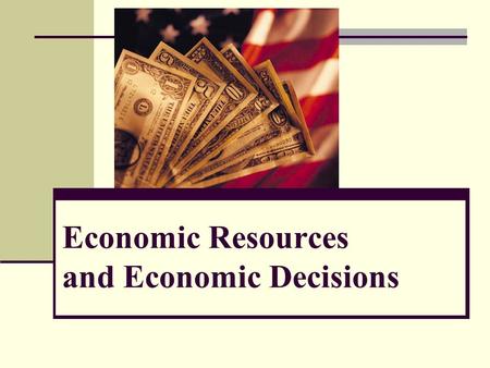 Economic Resources and Economic Decisions. Producing Goods and Services Economic output includes goods, or tangible products, and services—work performed.