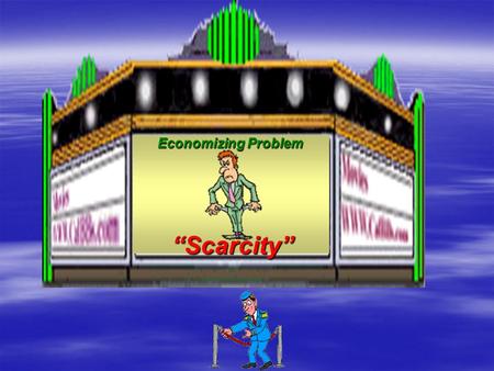 Economizing Problem “Scarcity”. Scarcity - When There Is Not Enough For Everyone – Someone Suffers.