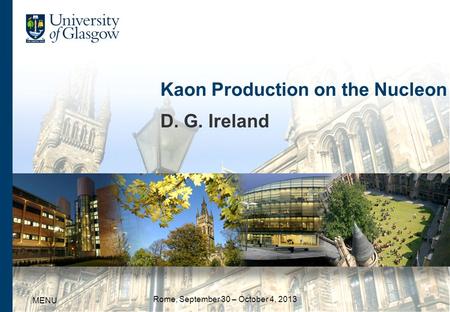 Kaon Production on the Nucleon D. G. Ireland MENU Rome, September 30 – October 4, 2013.