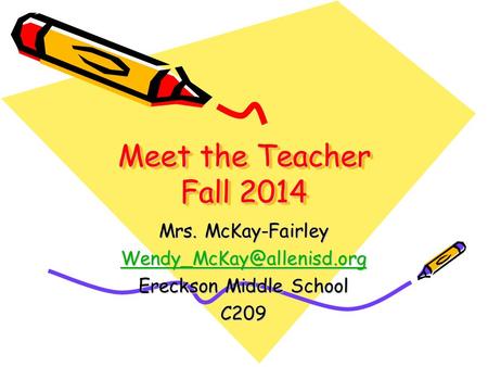 Meet the Teacher Fall 2014 Mrs. McKay-Fairley Ereckson Middle School C209.