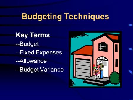 Budgeting Techniques Key Terms --Budget --Fixed Expenses --Allowance --Budget Variance.