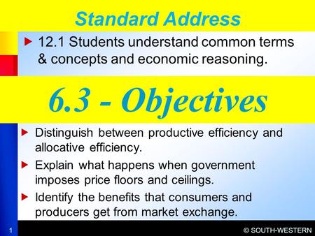 © SOUTH-WESTERN  12.1 Students understand common terms & concepts and economic reasoning. Standard Address 1 6.3 - Objectives  Distinguish between productive.