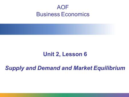 Unit 2, Lesson 6 Supply and Demand and Market Equilibrium