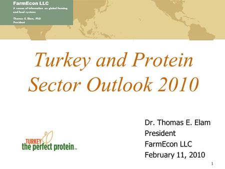 FarmEcon LLC A source of information on global farming and food systems Thomas E. Elam, PhD President Turkey and Protein Sector Outlook 2010 Dr. Thomas.