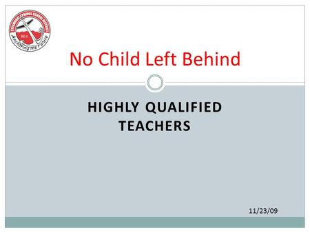 HIGHLY QUALIFIED TEACHERS No Child Left Behind 11/23/09.
