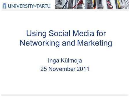 Using Social Media for Networking and Marketing Inga Külmoja 25 November 2011.