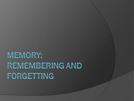 THREE MEMORY PROCESSES  Encoding – making a mental representation to be placed into memory (meaningful association)  Storing – placing encoded information.