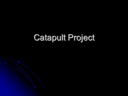Catapult Project. Must have.. Base- can use a variety of items or set ups but all catapults must have a bottom base or support structure Base- can use.