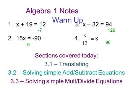 1. x + 19 = 123. x – 32 = 94 2. 15x = -904. Algebra 1 Notes Sections covered today: 3.1 – Translating 3.2 – Solving simple Add/Subtract Equations 3.3 –