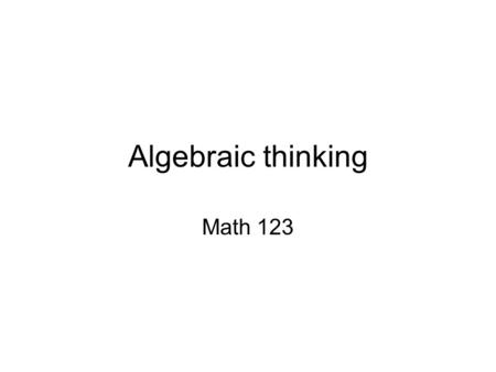 Algebraic thinking Math 123. Warm-up Solve the following equations: 2a - 13 = 15a 3b – 8 = 4b + 6 3 – 4c = 15.