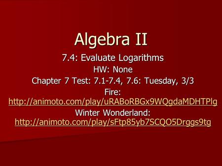 Algebra II 7.4: Evaluate Logarithms HW: None Chapter 7 Test: 7.1-7.4, 7.6: Tuesday, 3/3 Fire: