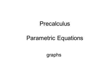 Precalculus Parametric Equations graphs. Parametric Equations  Graph parametric equations.  Determine an equivalent rectangular equation for parametric.