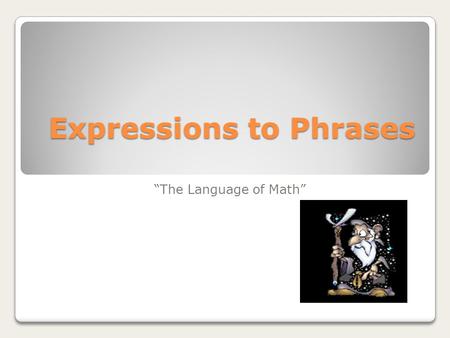 Expressions to Phrases “The Language of Math”. What is our purpose????? The purpose of this lesson is to provide a link between Language and Math. Through.