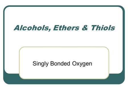 Alcohols, Ethers & Thiols