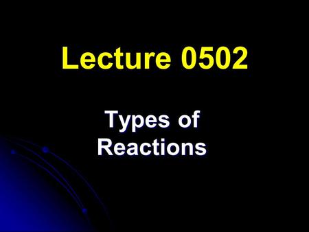 Lecture 0502 Types of Reactions. 1. Synthesis [composition] elements  compounds Synthesis of Sodium Chloride.