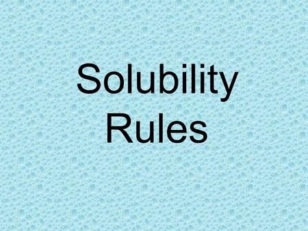 Solubility Rules. Precipitation Reactions If you’re not part of the solution You’re part of the precipitate.