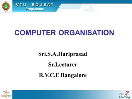 COMPUTER ORGANISATION Sri.S.A.Hariprasad Sr.Lecturer R.V.C.E Bangalore.