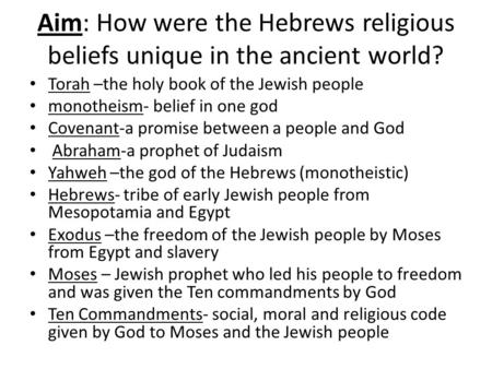 Aim: How were the Hebrews religious beliefs unique in the ancient world? Torah –the holy book of the Jewish people monotheism- belief in one god Covenant-a.