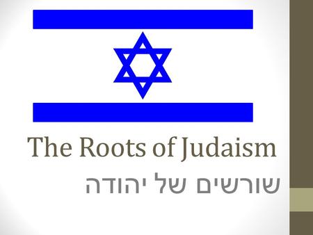 The Roots of Judaism שורשים של יהודה. Judaism originated in ancient Israel Group of people known as the Hebrews founded it about 4,000 years ago Where.