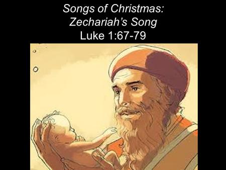 Songs of Christmas: Zechariah’s Song Luke 1:67-79.