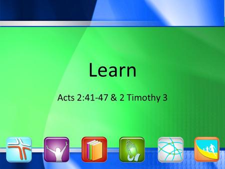 Learn Acts 2:41-47 & 2 Timothy 3. One Purpose… Glorify God, Pursue People Learn.