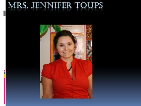 Mrs. Jennifer toup’s class of 2009-2010 Why I chose mrs.jennifer I chose Mrs. Jennifer Toups because she taught me well last year and she was a great.