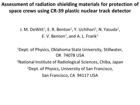 Assessment of radiation shielding materials for protection of space crews using CR-39 plastic nuclear track detector J. M. DeWitt 1, E. R. Benton 1, Y.