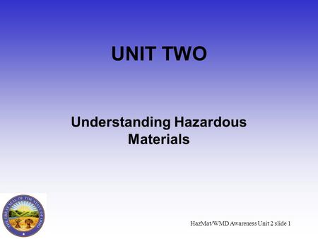 HazMat/WMD Awareness Unit 2 slide 1 UNIT TWO Understanding Hazardous Materials.