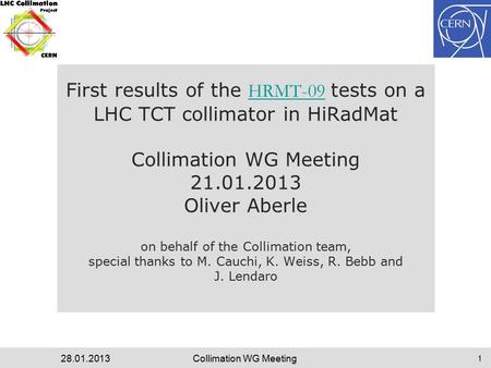 First results of the HRMT-09 tests on a LHC TCT collimator in HiRadMat Collimation WG Meeting 21.01.2013 Oliver Aberle on behalf of the Collimation team,