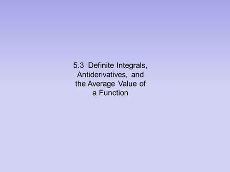 5.3  Definite Integrals, Antiderivatives, and the Average Value of