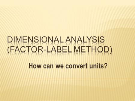 How can we convert units?.  Every measurement needs to have a value (number) and a unit (label).  Without units, we have no way of knowing what the.